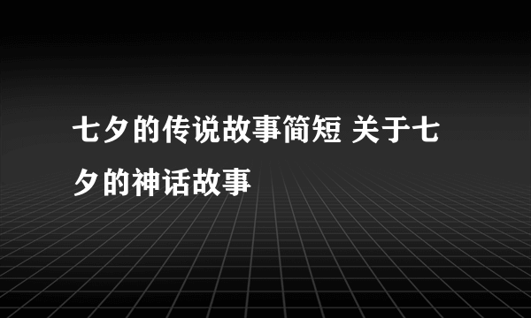 七夕的传说故事简短 关于七夕的神话故事