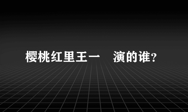 樱桃红里王一璠演的谁？