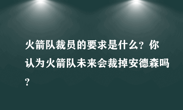 火箭队裁员的要求是什么？你认为火箭队未来会裁掉安德森吗？