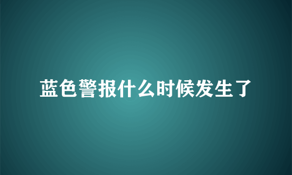 蓝色警报什么时候发生了