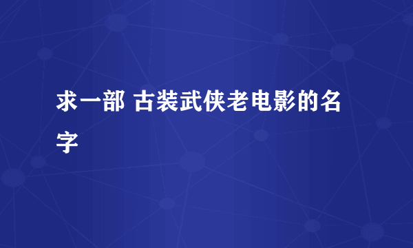 求一部 古装武侠老电影的名字