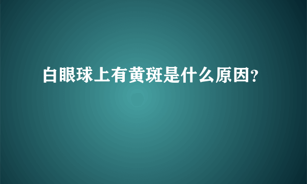 白眼球上有黄斑是什么原因？