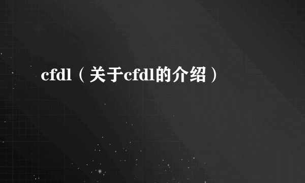 cfdl（关于cfdl的介绍）