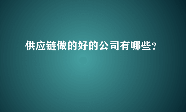 供应链做的好的公司有哪些？