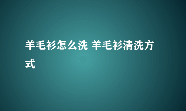 羊毛衫怎么洗 羊毛衫清洗方式