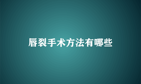 唇裂手术方法有哪些