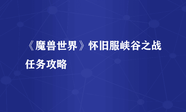 《魔兽世界》怀旧服峡谷之战任务攻略