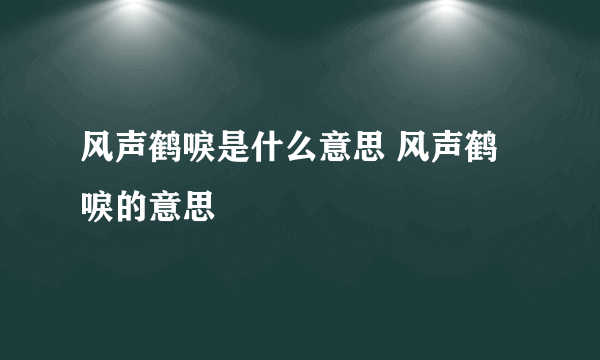 风声鹤唳是什么意思 风声鹤唳的意思