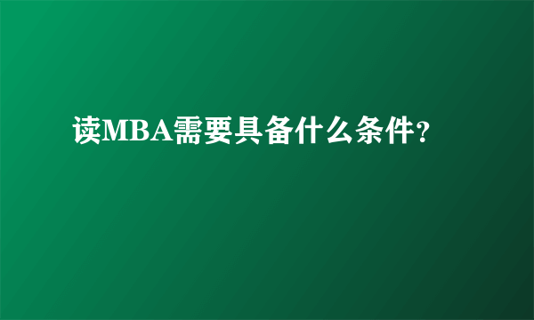 读MBA需要具备什么条件？