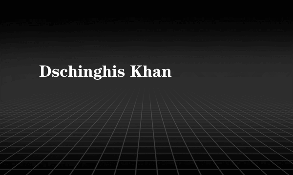 Dschinghis Khan