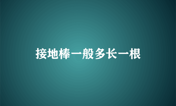 接地棒一般多长一根