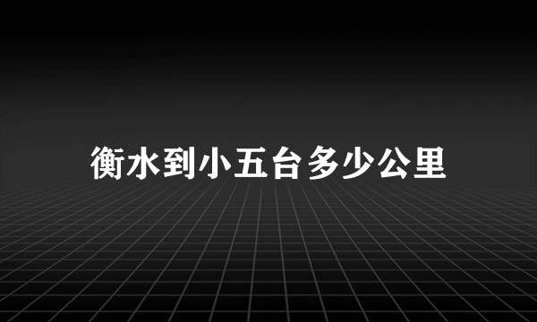 衡水到小五台多少公里