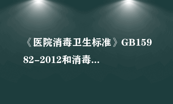 《医院消毒卫生标准》GB15982-2012和消毒技术规范2002版比对