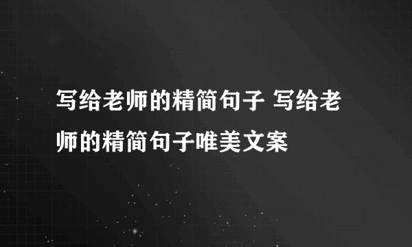 写给老师的精简句子 写给老师的精简句子唯美文案