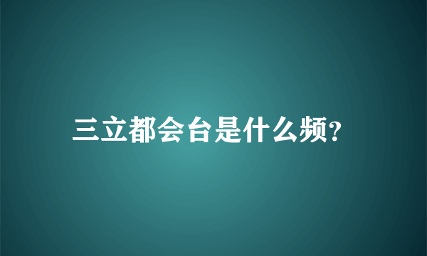 三立都会台是什么频？