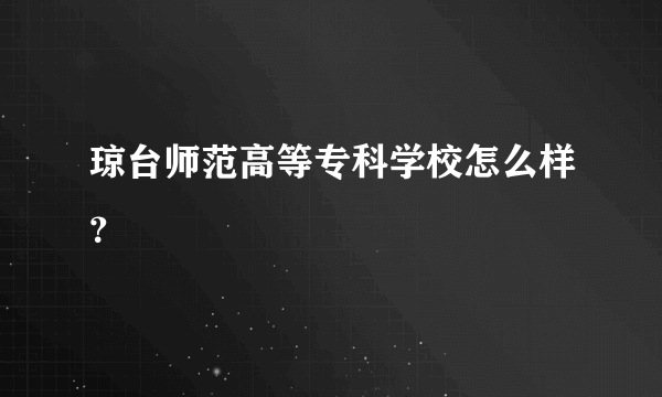 琼台师范高等专科学校怎么样？