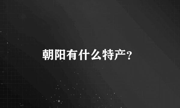 朝阳有什么特产？