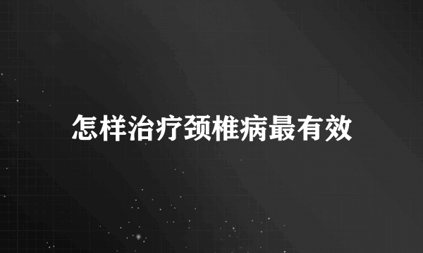 怎样治疗颈椎病最有效