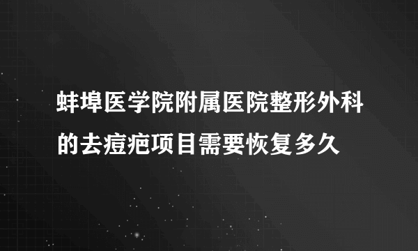 蚌埠医学院附属医院整形外科的去痘疤项目需要恢复多久