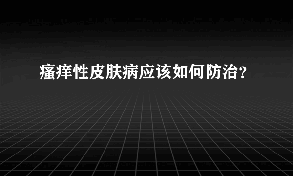 瘙痒性皮肤病应该如何防治？