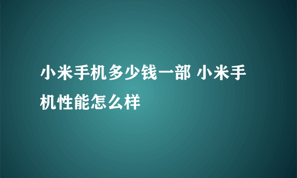 小米手机多少钱一部 小米手机性能怎么样