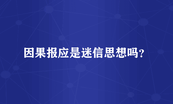 因果报应是迷信思想吗？