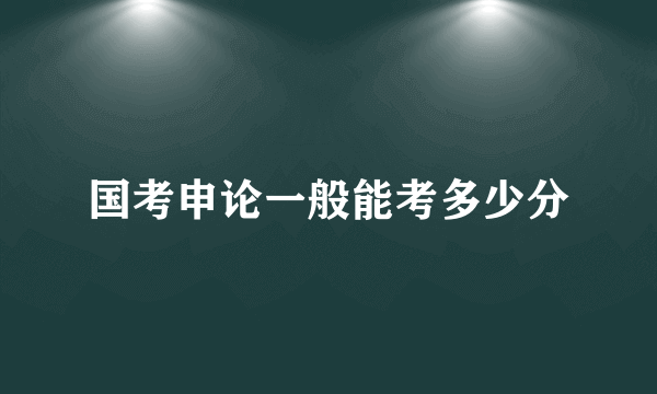 国考申论一般能考多少分