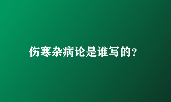 伤寒杂病论是谁写的？