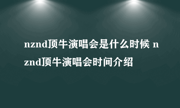 nznd顶牛演唱会是什么时候 nznd顶牛演唱会时间介绍