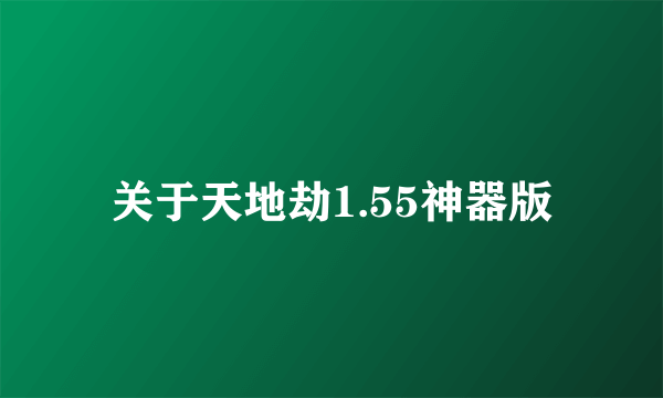 关于天地劫1.55神器版