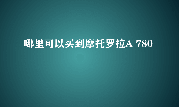 哪里可以买到摩托罗拉A 780