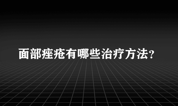 面部痤疮有哪些治疗方法？