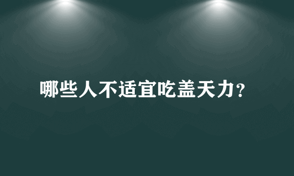 哪些人不适宜吃盖天力？