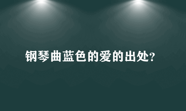 钢琴曲蓝色的爱的出处？