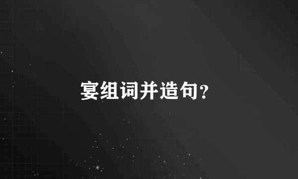 宴组词并造句？