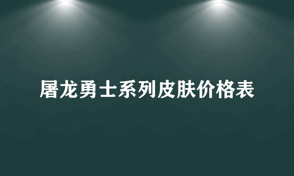 屠龙勇士系列皮肤价格表