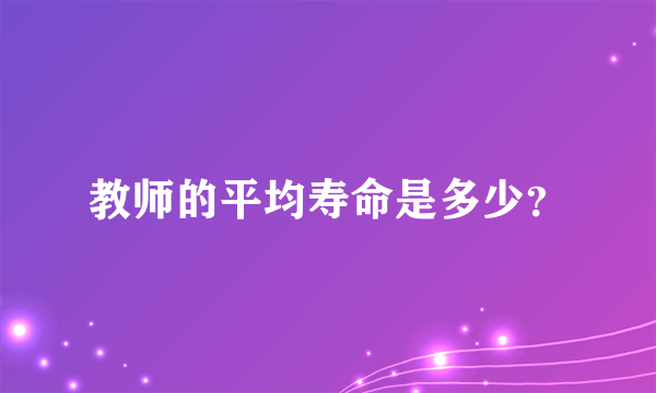 教师的平均寿命是多少？