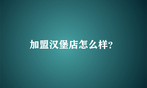 加盟汉堡店怎么样？