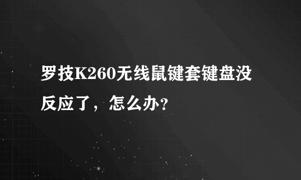 罗技K260无线鼠键套键盘没反应了，怎么办？