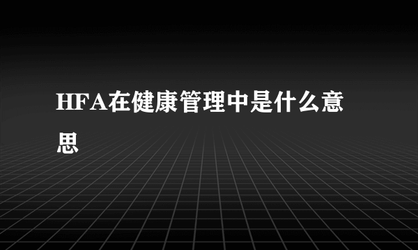 HFA在健康管理中是什么意思