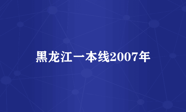 黑龙江一本线2007年