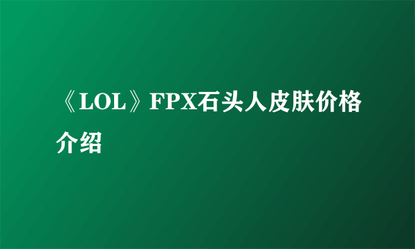 《LOL》FPX石头人皮肤价格介绍