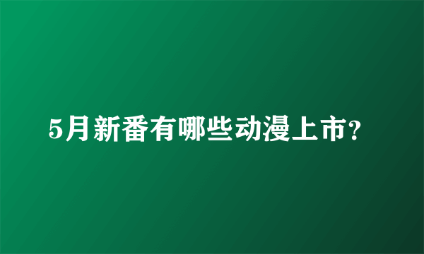 5月新番有哪些动漫上市？