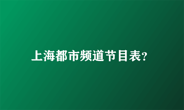 上海都市频道节目表？