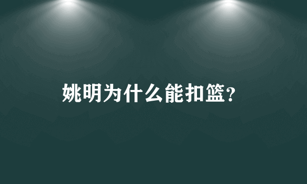 姚明为什么能扣篮？