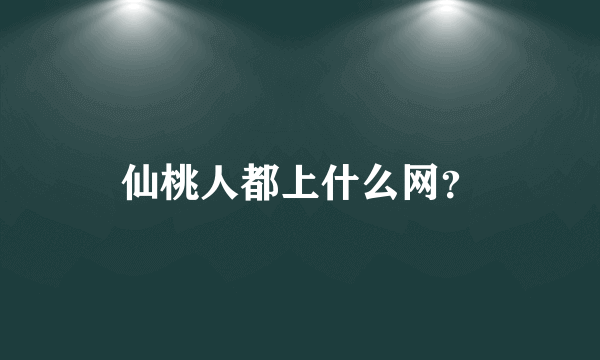 仙桃人都上什么网？