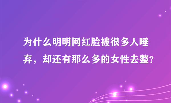 为什么明明网红脸被很多人唾弃，却还有那么多的女性去整？