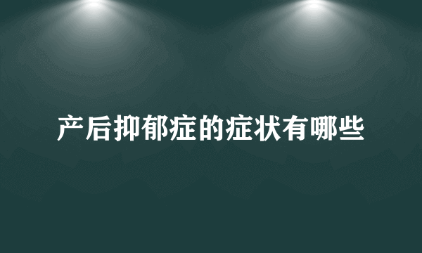 产后抑郁症的症状有哪些