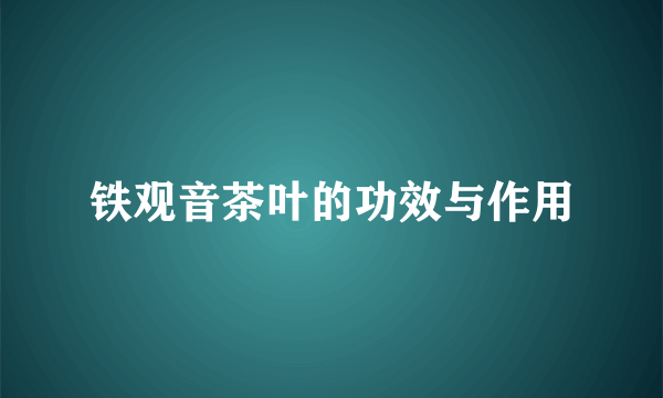 铁观音茶叶的功效与作用