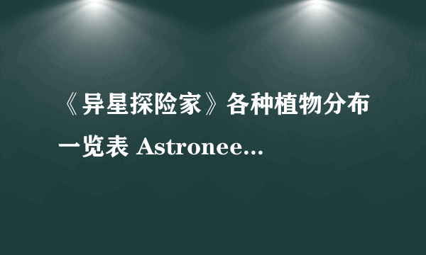 《异星探险家》各种植物分布一览表 Astroneer植物怎么种？